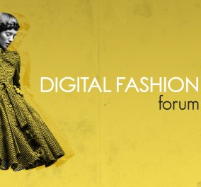 Digital Fashion Forum: Όταν η μόδα συναντάει την Τεχνολογία - Πολύ ενδιαφέρον συνέδριο 