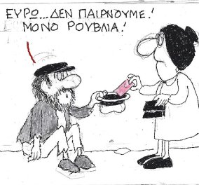 Το σημερινό σκίτσο του ΚΥΡ:  Ευρώ δεν παίρνουμε... μόνο ρούβλια!